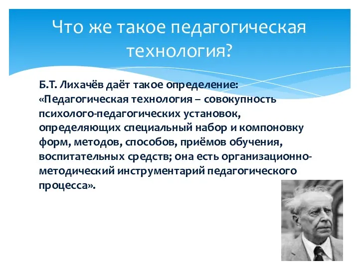 Что же такое педагогическая технология? Б.Т. Лихачёв даёт такое определение: «Педагогическая технология –