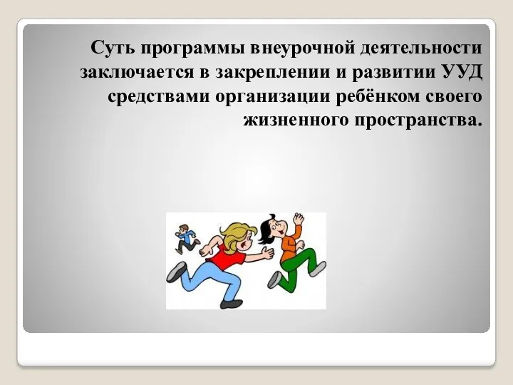 Суть программы внеурочной деятельности заключается в закреплении и развитии УУД средствами организации ребёнком своего жизненного пространства.