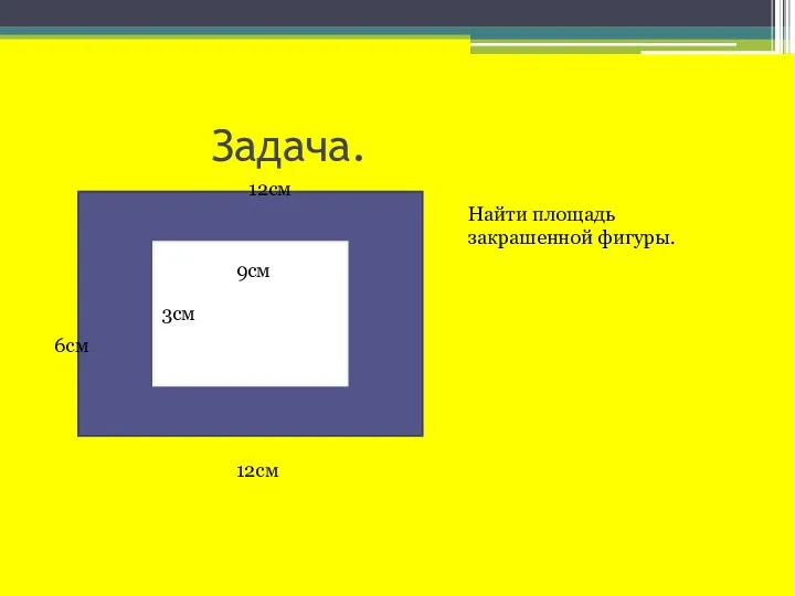 Задача. 3 Найти площадь закрашенной фигуры. 12см 12см 6см 9см 3см