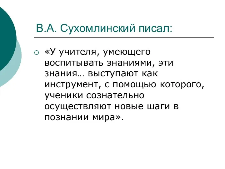 В.А. Сухомлинский писал: «У учителя, умеющего воспитывать знаниями, эти знания…