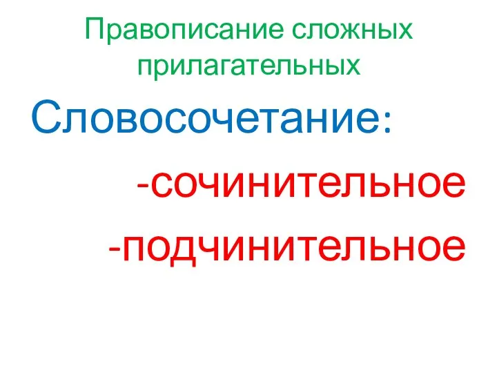 Правописание сложных прилагательных Словосочетание: -сочинительное -подчинительное