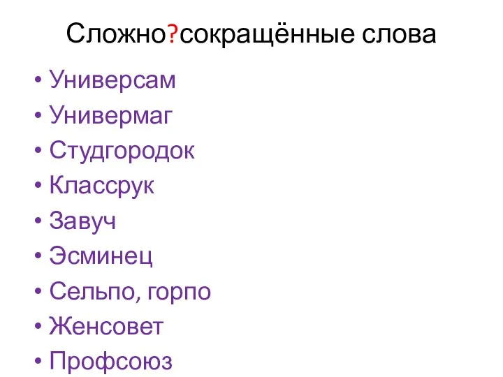 Сложно?сокращённые слова Универсам Универмаг Студгородок Классрук Завуч Эсминец Сельпо, горпо