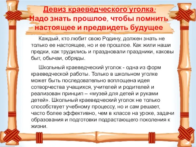 Девиз краеведческого уголка: Надо знать прошлое, чтобы помнить настоящее и предвидеть будущее Каждый,