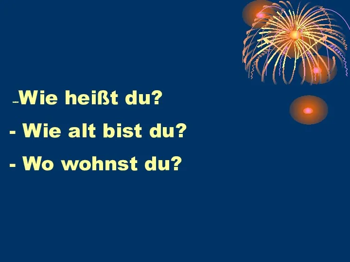 -Wie heißt du? Wie alt bist du? Wo wohnst du?