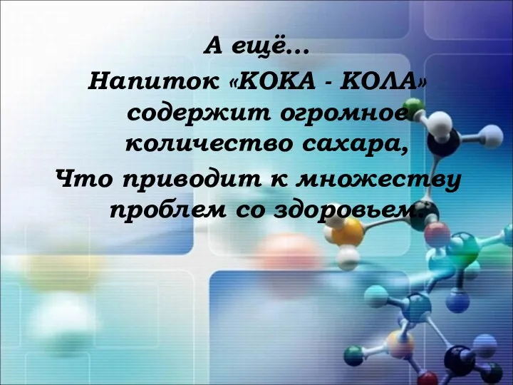 А ещё… Напиток «КОКА - КОЛА» содержит огромное количество сахара, Что приводит к