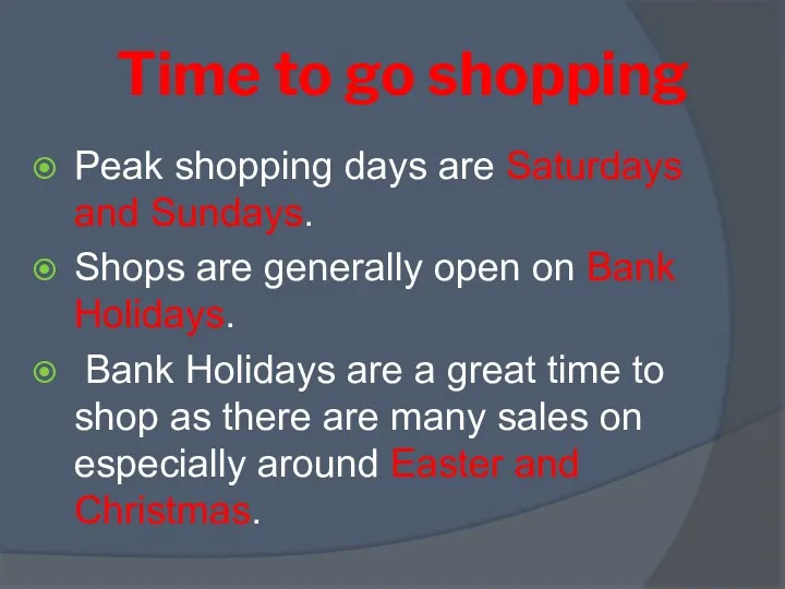 Time to go shopping Peak shopping days are Saturdays and Sundays. Shops are