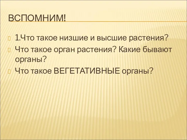 ВСПОМНИМ! 1.Что такое низшие и высшие растения? Что такое орган