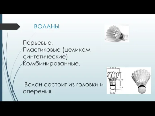 ВОЛАНЫ Перьевые, Пластиковые (целиком синтетические) Комбинированные. Волан состоит из головки и оперения.