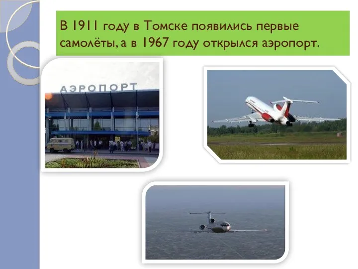 В 1911 году в Томске появились первые самолёты, а в 1967 году открылся аэропорт.