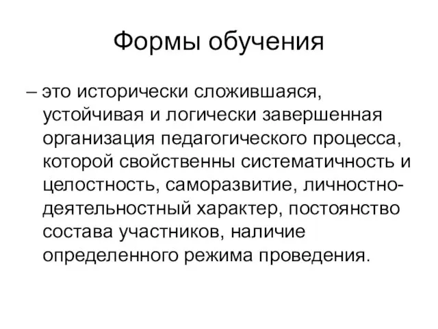 Формы обучения – это исторически сложившаяся, устойчивая и логически завершенная