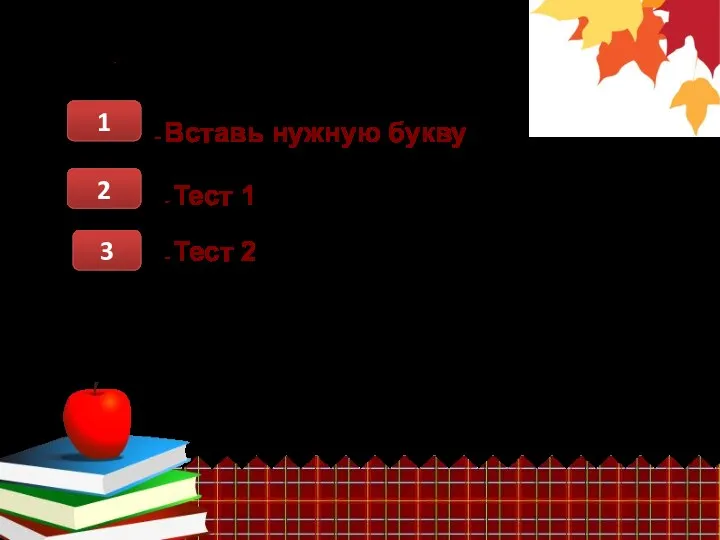 1 - - Вставь нужную букву 2 - Тест 1 3 - Тест 2