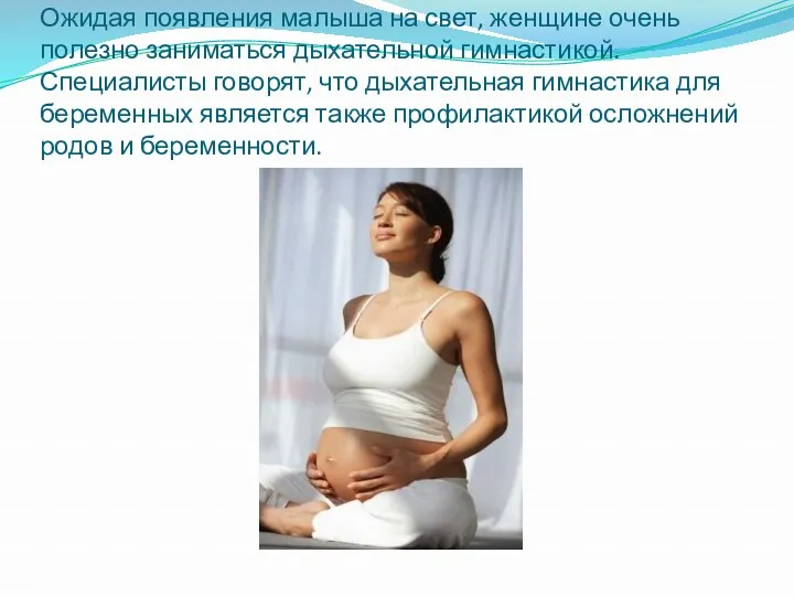 Ожидая появления малыша на свет, женщине очень полезно заниматься дыхательной гимнастикой. Специалисты говорят,