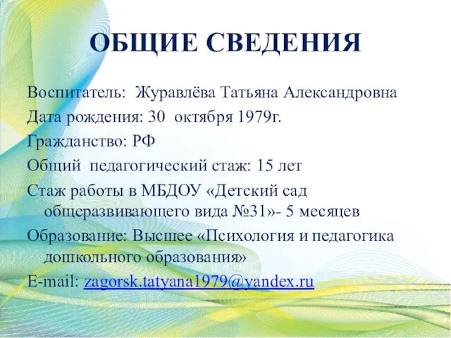 ОБЩИЕ СВЕДЕНИЯ Воспитатель: Журавлёва Татьяна Александровна Дата рождения: 30 октября 1979г. Гражданство: РФ