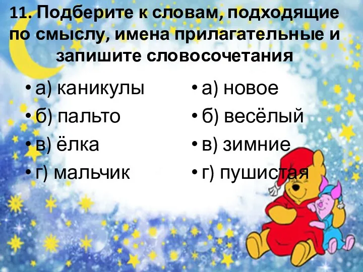 11. Подберите к словам, подходящие по смыслу, имена прилагательные и