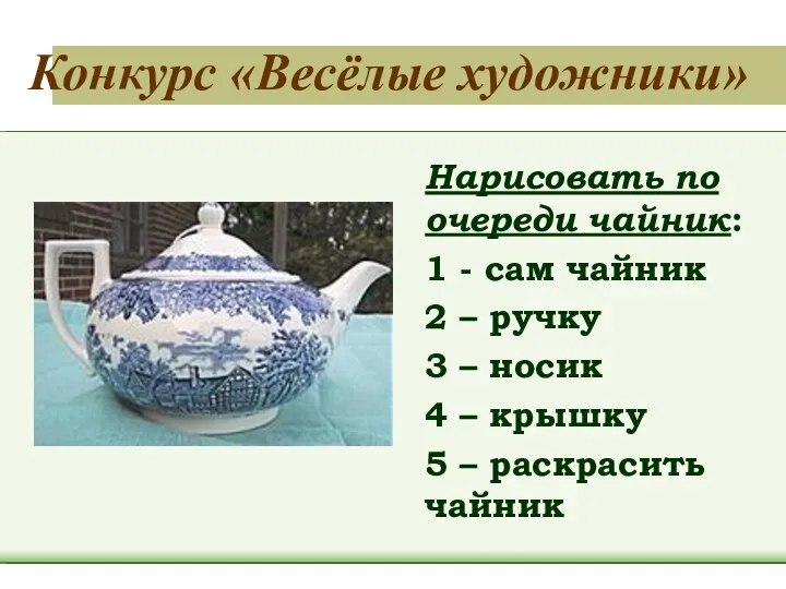 Конкурс «Весёлые художники» Нарисовать по очереди чайник: 1 - сам