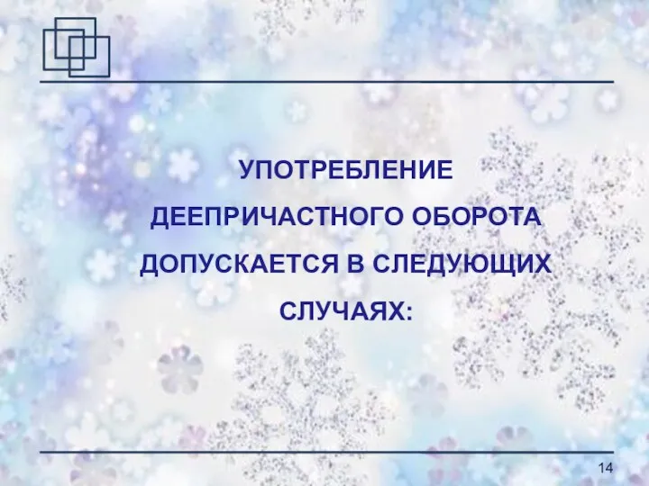 УПОТРЕБЛЕНИЕ ДЕЕПРИЧАСТНОГО ОБОРОТА ДОПУСКАЕТСЯ В СЛЕДУЮЩИХ СЛУЧАЯХ: