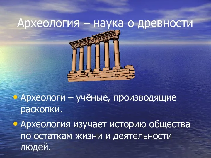 Археология – наука о древности Археологи – учёные, производящие раскопки.