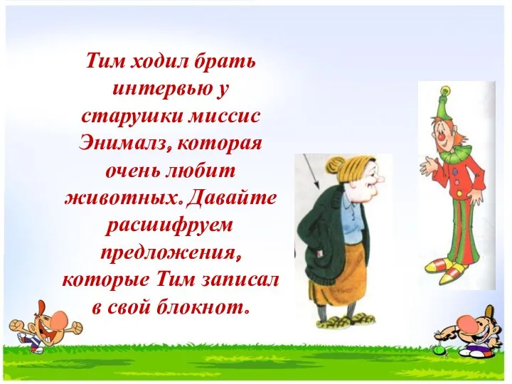 Тим ходил брать интервью у старушки миссис Энималз, которая очень