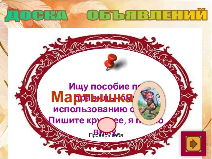 ДОСКА ОБЪЯВЛЕНИЙ Ищу пособие по правильному использованию очков. Пишите крупнее, я плохо вижу. Мартышка Проверь себя