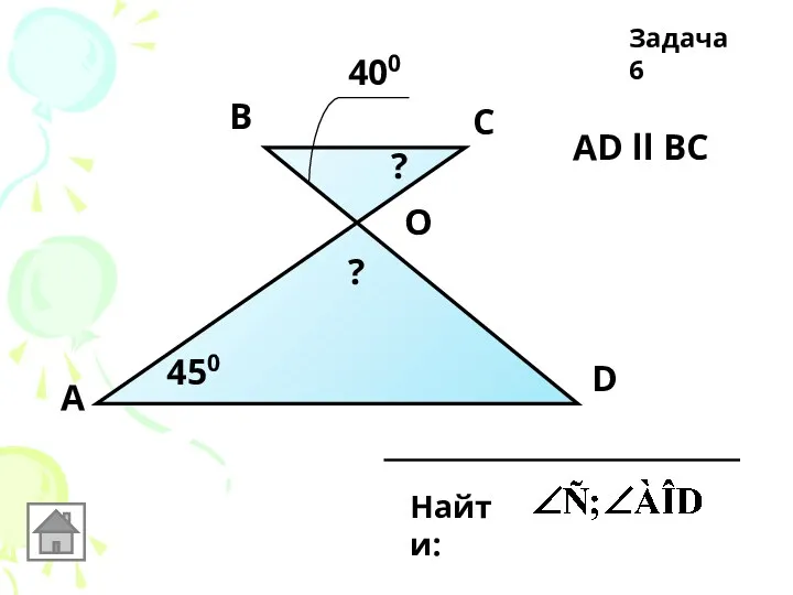 А D С В 400 450 Найти: O АD ll ВС ? ? Задача 6