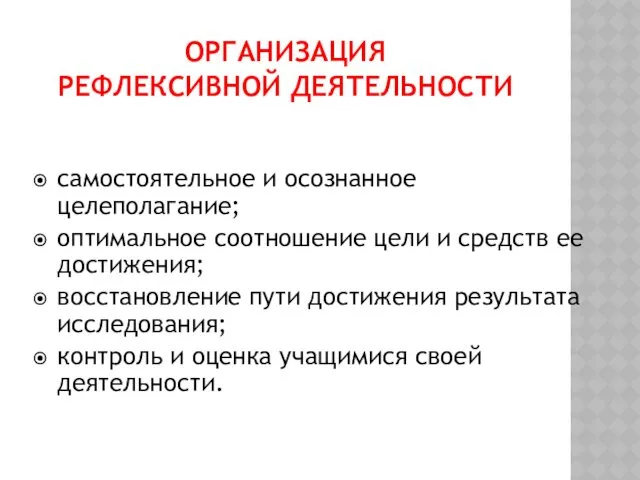 ОРГАНИЗАЦИЯ РЕФЛЕКСИВНОЙ ДЕЯТЕЛЬНОСТИ самостоятельное и осознанное целеполагание; оптимальное соотношение цели