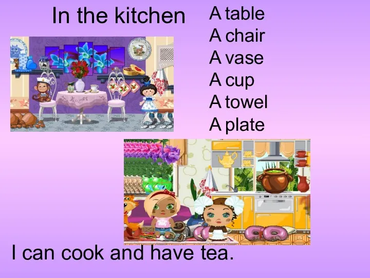 In the kitchen I can cook and have tea. A