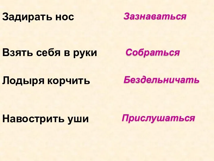 Зазнаваться Задирать нос Взять себя в руки Собраться Лодыря корчить Бездельничать Навострить уши Прислушаться