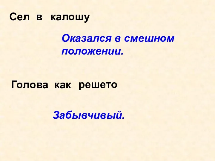 Сел в калошу Оказался в смешном положении. Голова как решето Забывчивый.