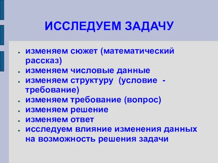 ИССЛЕДУЕМ ЗАДАЧУ изменяем сюжет (математический рассказ) изменяем числовые данные изменяем