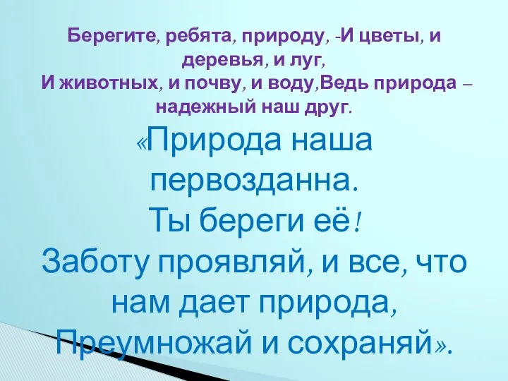 Берегите, ребята, природу, -И цветы, и деревья, и луг, И животных, и почву,