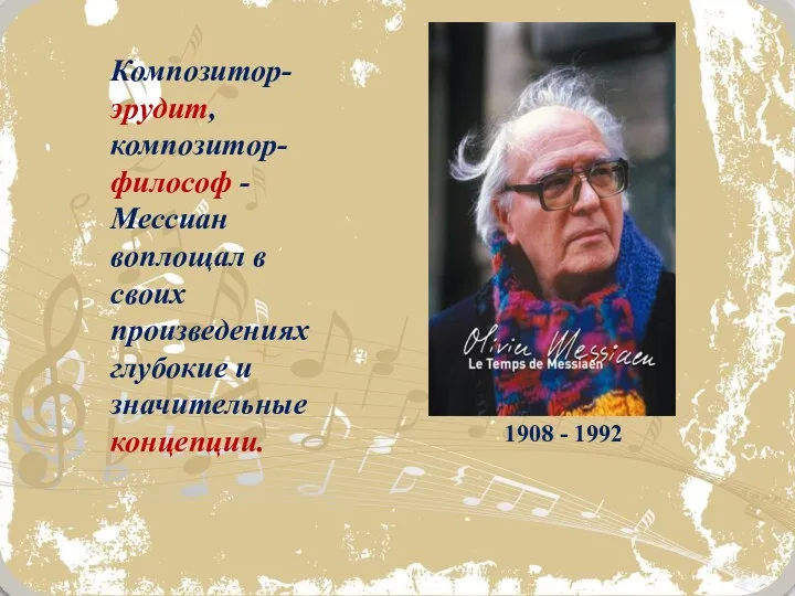 Композитор-эрудит, композитор-философ - Мессиан воплощал в своих произведениях глубокие и значительные концепции. 1908 - 1992