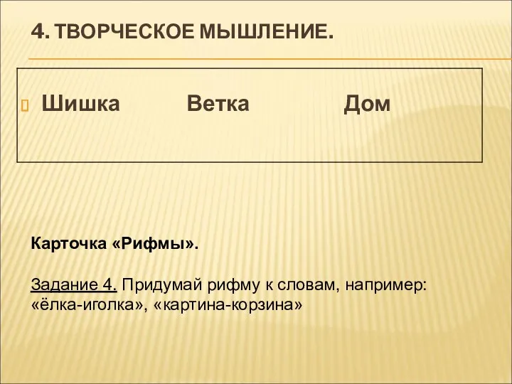 4. ТВОРЧЕСКОЕ МЫШЛЕНИЕ. Шишка Ветка Дом Карточка «Рифмы». Задание 4. Придумай рифму к