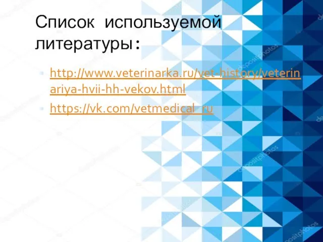Список используемой литературы: http://www.veterinarka.ru/vet-history/veterinariya-hvii-hh-vekov.html https://vk.com/vetmedical_ru