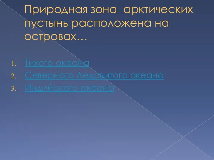 Природная зона арктических пустынь расположена на островах… Тихого океана Северного Ледовитого океана Индийского океана