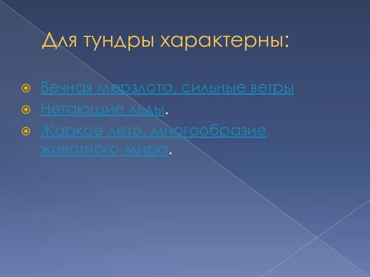 Для тундры характерны: Вечная мерзлота, сильные ветры Нетающие льды. Жаркое лето, многообразие животного мира.