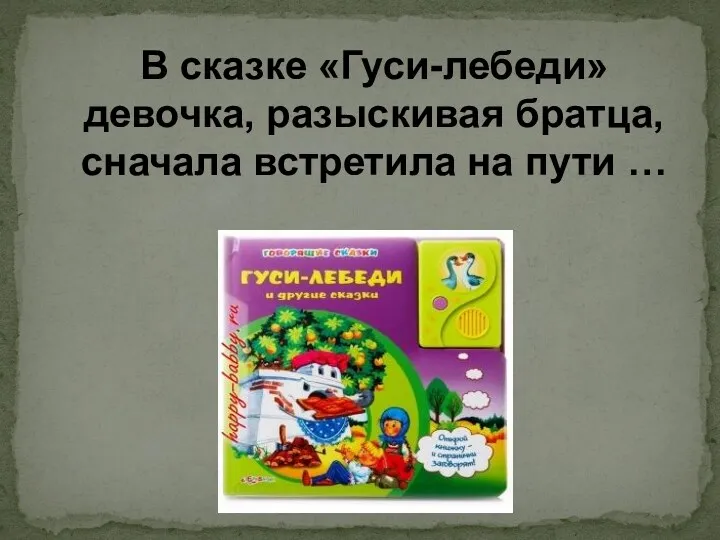 В сказке «Гуси-лебеди» девочка, разыскивая братца, сначала встретила на пути …