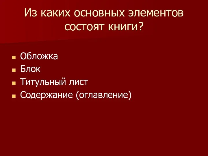 Из каких основных элементов состоят книги? Обложка Блок Титульный лист Содержание (оглавление)