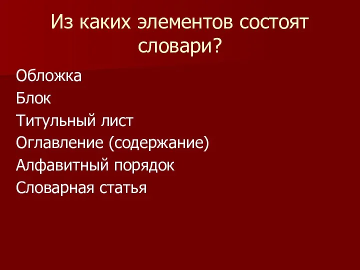 Из каких элементов состоят словари? Обложка Блок Титульный лист Оглавление (содержание) Алфавитный порядок Словарная статья