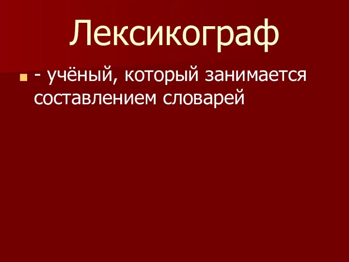 Лексикограф - учёный, который занимается составлением словарей