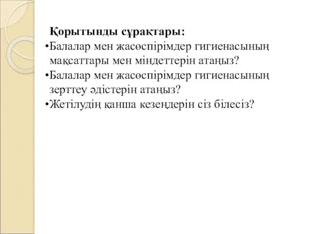 Қорытынды сұрақтары: Балалар мен жасөспірімдер гигиенасының мақсаттары мен міндеттерін атаңыз?