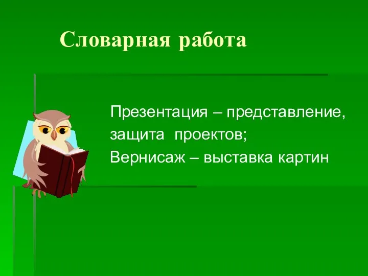 Словарная работа Презентация – представление, защита проектов; Вернисаж – выставка картин