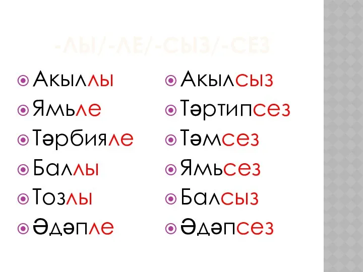 -лы/-ле/-сыз/-сез Акыллы Ямьле Тәрбияле Баллы Тозлы Әдәпле Акылсыз Тәртипсез Тәмсез Ямьсез Балсыз Әдәпсез