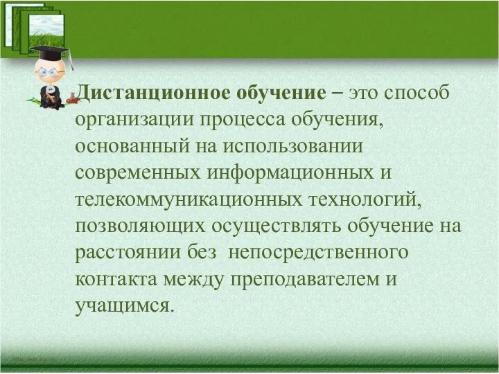 Дистанционное обучение – это способ организации процесса обучения, основанный на