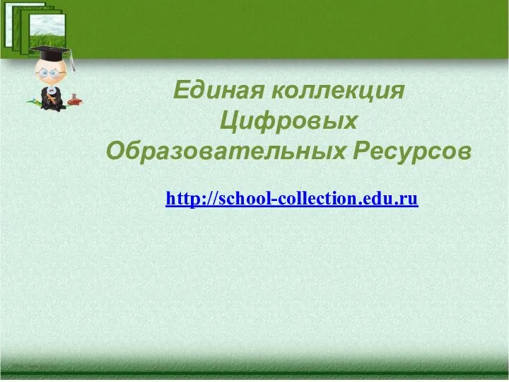 Единая коллекция Цифровых Образовательных Ресурсов http://school-collection.edu.ru