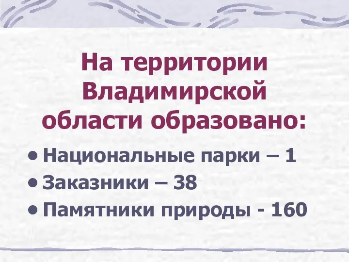 На территории Владимирской области образовано: Национальные парки – 1 Заказники – 38 Памятники природы - 160