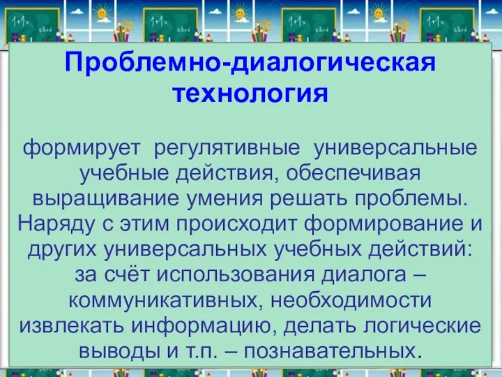 Проблемно-диалогическая технология формирует регулятивные универсальные учебные действия, обеспечивая выращивание умения