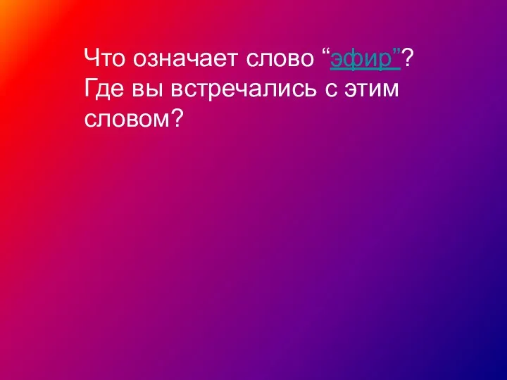 Что означает слово “эфир”? Где вы встречались с этим словом?