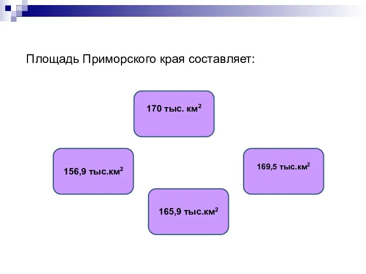 Площадь Приморского края составляет: 165,9 тыс.км2 170 тыс. км2 156,9 тыс.км2 169,5 тыс.км2