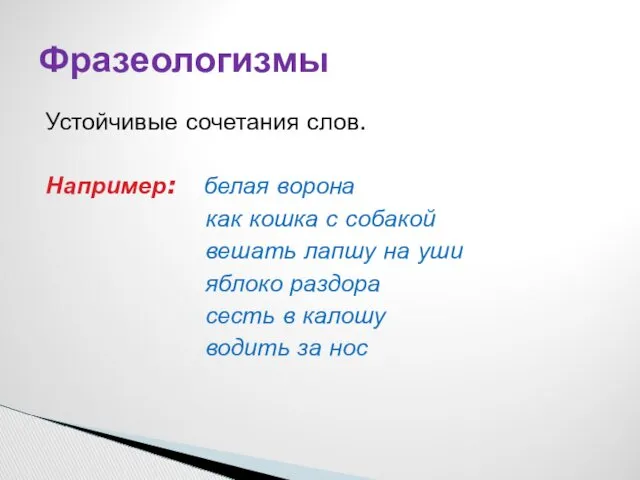 Устойчивые сочетания слов. Например: белая ворона как кошка с собакой