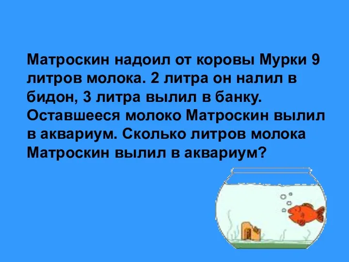 Матроскин надоил от коровы Мурки 9 литров молока. 2 литра он налил в